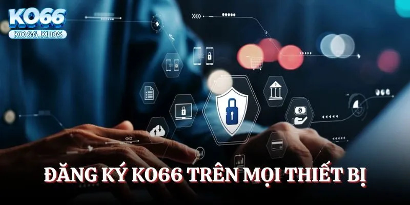 Có thể tiến hành đăng ký KO66 trên mọi thiết bị