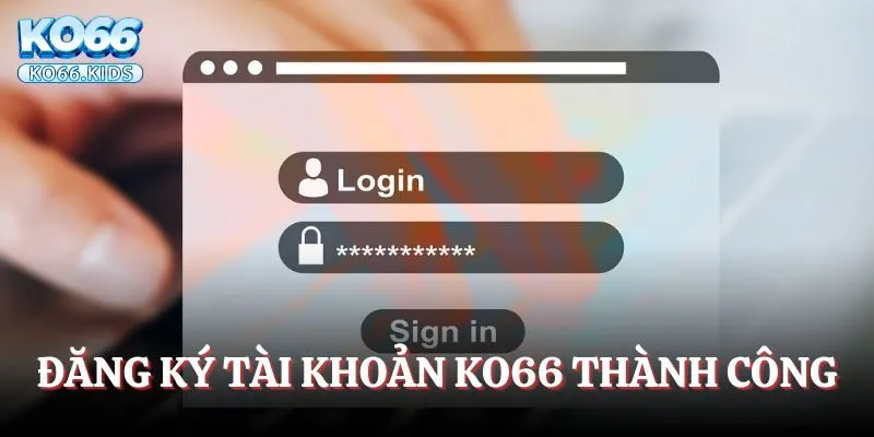 Đăng Nhập KO66 - Cùng Tham Gia Thế Giới Game Đỉnh Cao 2 Đăng ký tài khoản KO66 thành công