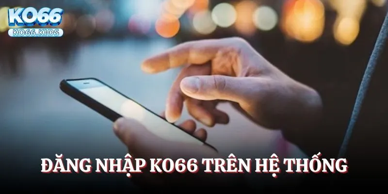 Đăng Nhập KO66 - Cùng Tham Gia Thế Giới Game Đỉnh Cao 3 Quy trình đăng nhập KO66 trên hệ thống