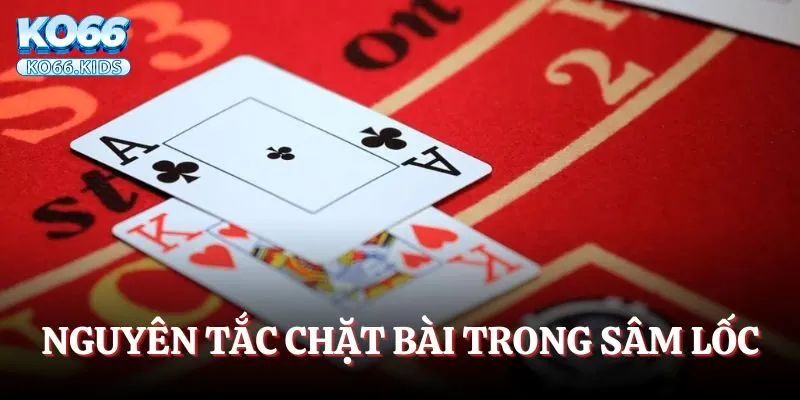 Nguyên tắc chặt bài trong Sâm lốc