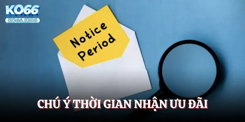 Chú ý về thời gian nhận giá trị ưu đãi từ hệ thống