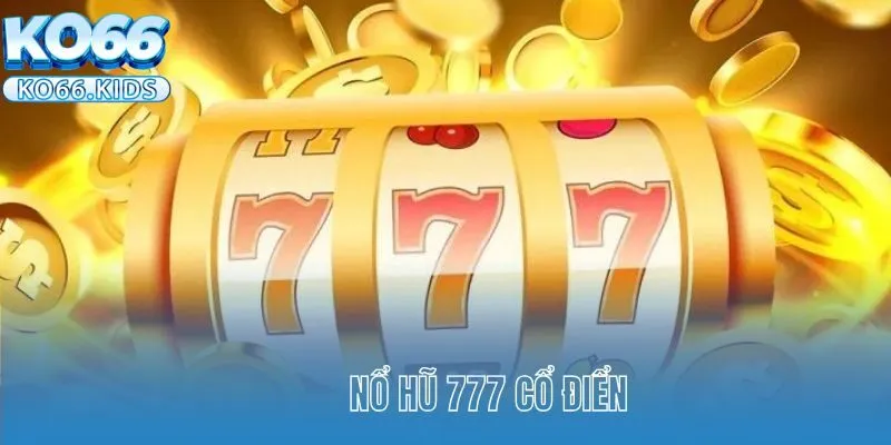Nổ Hũ 777 - Sân Chơi Lý Tưởng Top 1 Thị Trường Việt Nam 4 Nổ hũ 777 cổ điển