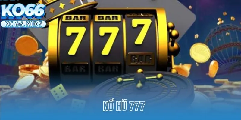 Nổ Hũ 777 - Sân Chơi Lý Tưởng Top 1 Thị Trường Việt Nam