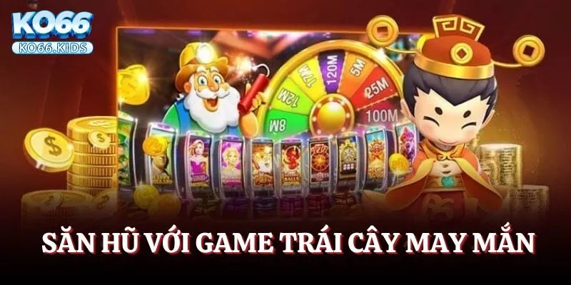 Trải nghiệm săn hũ với game trái cây may mắn