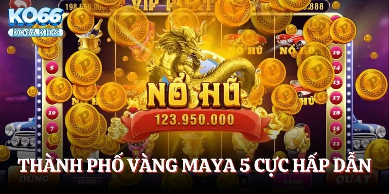 Thành phố vàng Maya 5 cực hấp dẫn