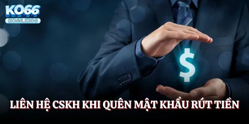 Liên hệ CSKH trong trường hợp bet thủ quên mật khẩu rút tiền